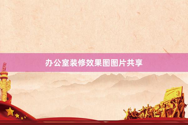 办公室装修效果图图片共享