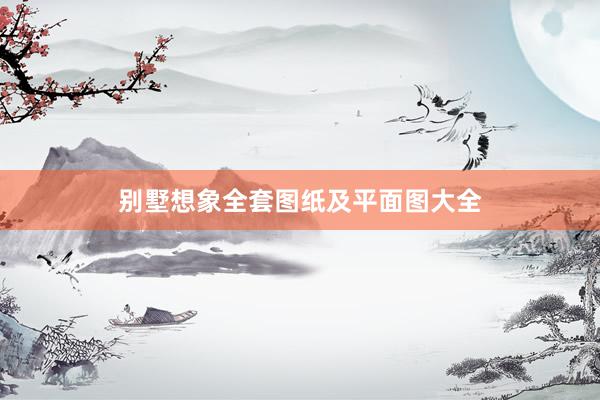 别墅想象全套图纸及平面图大全